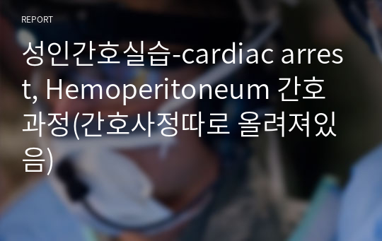성인간호실습-cardiac arrest, Hemoperitoneum 간호과정(간호사정따로 올려져있음)