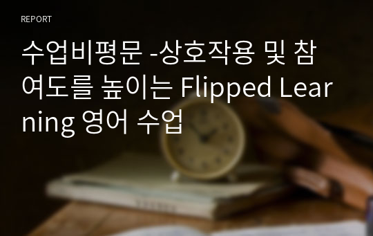 수업비평문 -상호작용 및 참여도를 높이는 Flipped Learning 영어 수업