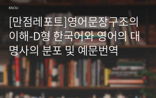 [만점레포트]영어문장구조의이해-D형 한국어와 영어의 대명사의 분포 및 예문번역