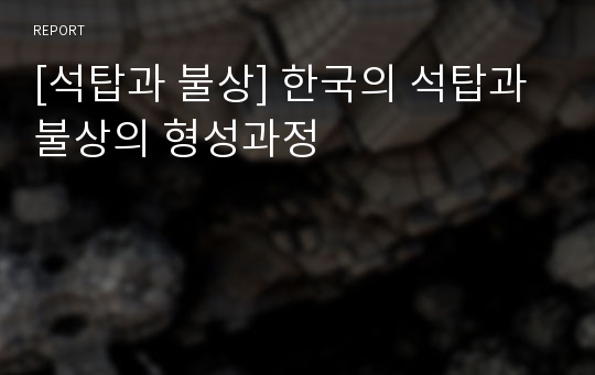 [석탑과 불상] 한국의 석탑과 불상의 형성과정
