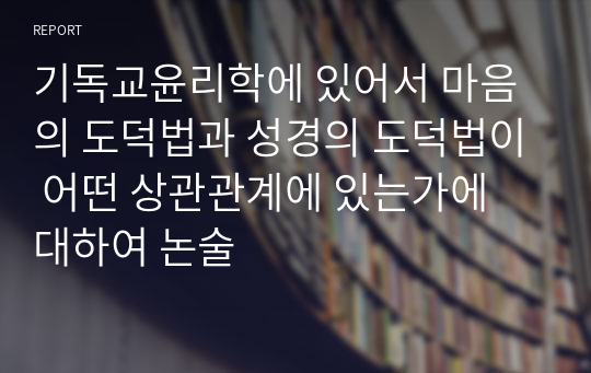 기독교윤리학에 있어서 마음의 도덕법과 성경의 도덕법이 어떤 상관관계에 있는가에 대하여 논술