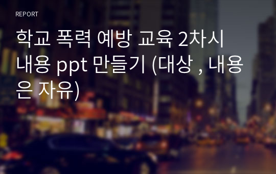 학교 폭력 예방 교육 2차시 내용 ppt 만들기 (대상 , 내용은 자유)