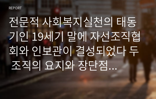 전문적 사회복지실천의 태동기인 19세기 말에 자선조직협회와 인보관이 결성되었다 두 조직의 요지와 장단점을 기술