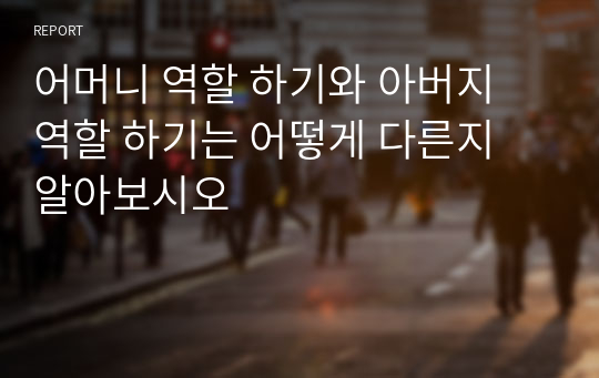 어머니 역할 하기와 아버지 역할 하기는 어떻게 다른지 알아보시오