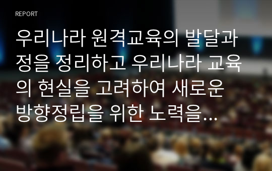 우리나라 원격교육의 발달과정을 정리하고 우리나라 교육의 현실을 고려하여 새로운 방향정립을 위한 노력을 서술