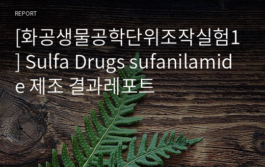 [화공생물공학단위조작실험1] Sulfa Drugs sufanilamide 제조 결과레포트