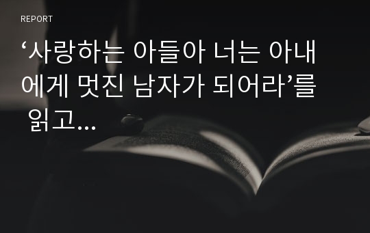 ‘사랑하는 아들아 너는 아내에게 멋진 남자가 되어라’를 읽고...