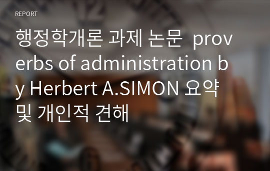 행정학개론 과제 논문  proverbs of administration by Herbert A.SIMON 요약 및 개인적 견해