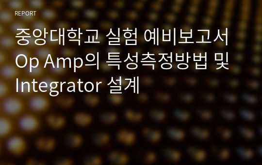 중앙대학교 실험 예비보고서 Op Amp의 특성측정방법 및 Integrator 설계