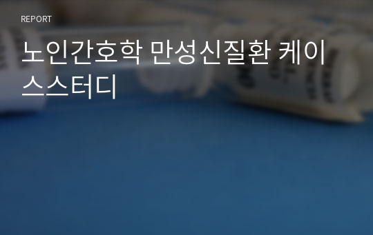 노인간호학 만성신질환 케이스스터디