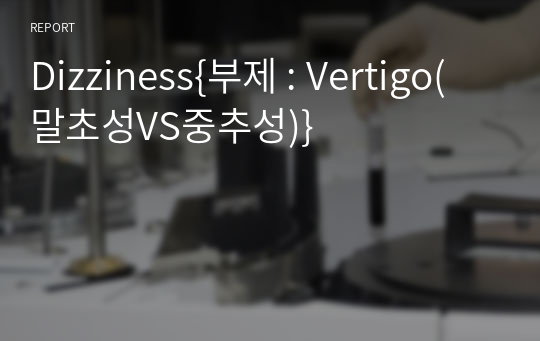 Dizziness{부제 : Vertigo(말초성VS중추성)}