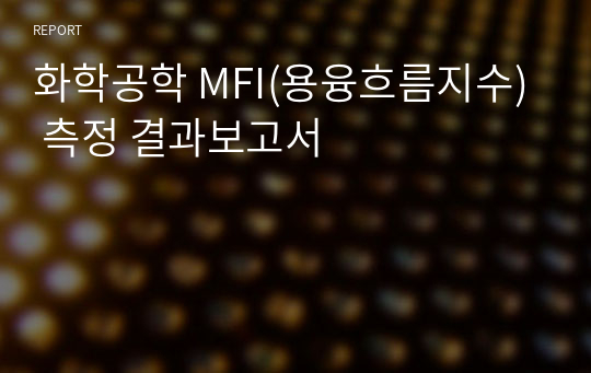 화학공학 MFI(용융흐름지수) 측정 결과보고서