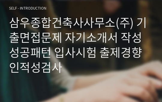 삼우종합건축사사무소(주) 기출면접문제 자기소개서 작성성공패턴 입사시험 출제경향 인적성검사