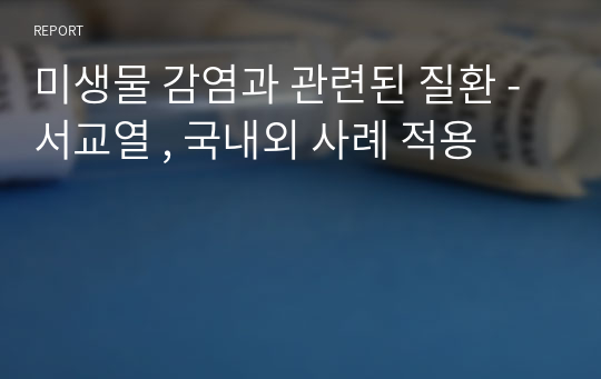 미생물 감염과 관련된 질환 - 서교열 , 국내외 사례 적용