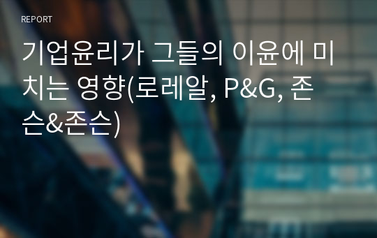 기업윤리가 그들의 이윤에 미치는 영향(로레알, P&amp;G, 존슨&amp;존슨)