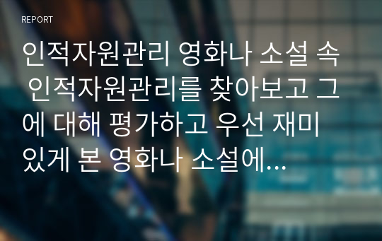 인적자원관리 영화 소설 속 인적자원관리 평가 관련된 부분 찾고 프로세스 방식 관찰