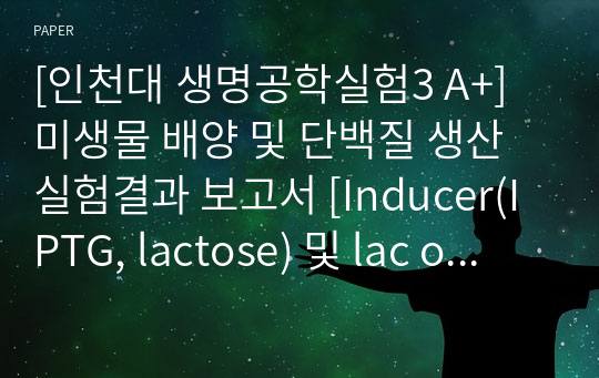 [인천대 생명공학실험3 A+]  미생물 배양 및 단백질 생산 실험결과 보고서 [Inducer(IPTG, lactose) 및 lac operon, T7polymerase, BL21(DE3)pLysS,pET23]