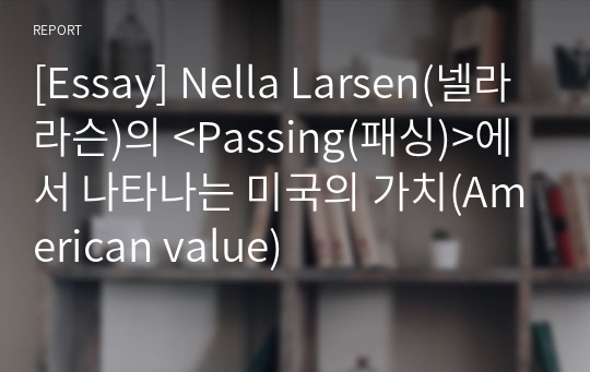 [Essay] Nella Larsen(넬라라슨)의 &lt;Passing(패싱)&gt;에서 나타나는 미국의 가치(American value)