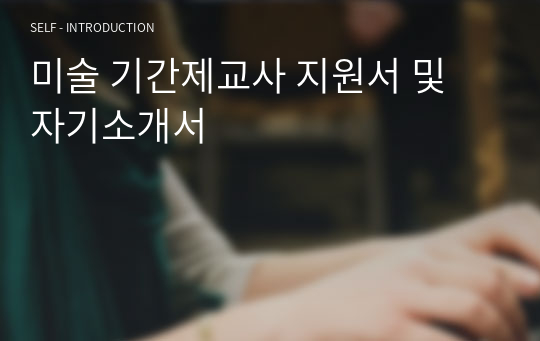 미술 기간제교사 지원서 및 자기소개서