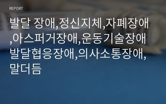 발달 장애,정신지체,자폐장애,아스퍼거장애,운동기술장애 발달협응장애,의사소통장애,말더듬