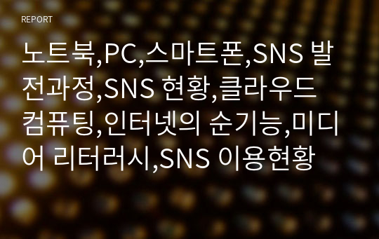 노트북,PC,스마트폰,SNS 발전과정,SNS 현황,클라우드 컴퓨팅,인터넷의 순기능,미디어 리터러시,SNS 이용현황