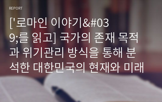 [&#039;로마인 이야기&#039;를 읽고] 국가의 존재 목적과 위기관리 방식을 통해 분석한 대한민국의 현재와 미래