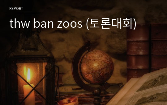 thw ban zoos (토론대회)