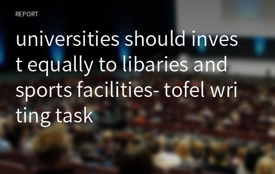 universities should invest equally to libaries and sports facilities- tofel writing task