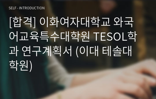 [합격] 이화여자대학교 와국어교육특수대학원 TESOL학과 연구계획서 (이대 테솔대학원)