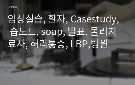 임상실습, 환자, Casestudy, 솝노트, soap, 발표, 물리치료사, 허리통증, LBP,병원