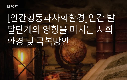 [인간행동과사회환경]인간 발달단계의 영향을 미치는 사회환경 및 극복방안