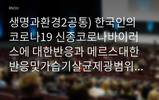 생명과환경2공통) 한국인의 코로나19 신종코로나바이러스에 대한반응과 메르스대한반응및가습기살균제광범위한사용으로이끈심리의 공통점에 대해 생각해보시오