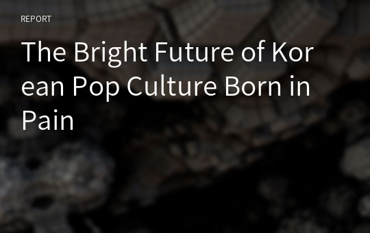 The Bright Future of Korean Pop Culture Born in Pain