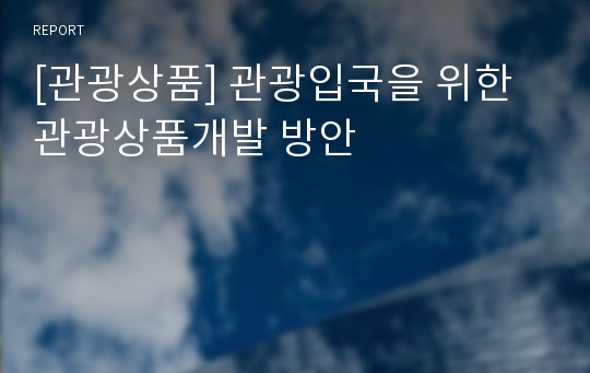 [관광상품] 관광입국을 위한 관광상품개발 방안