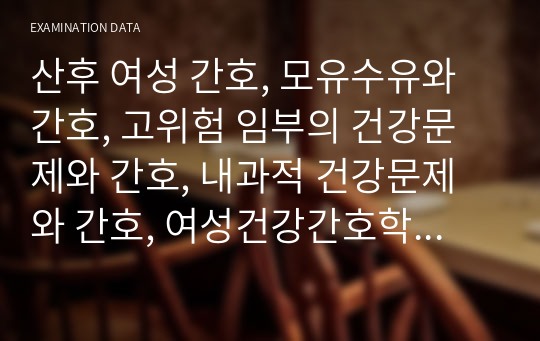 산후 여성 간호, 모유수유와 간호, 고위험 임부의 건강문제와 간호, 내과적 건강문제와 간호, 여성건강간호학 정리 액기스