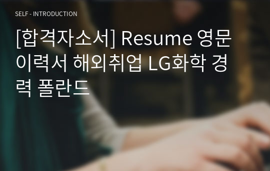 [합격자소서] Resume 영문이력서 해외취업 LG화학 경력 폴란드