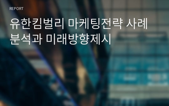 유한킴벌리 마케팅전략 사례분석과 미래방향제시