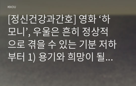 [정신건강과간호] 영화 ‘하모니’, 우울은 흔히 정상적으로 겪을 수 있는 기분 저하부터 1) 용기와 희망이 될 자료 2) 이유와 치료효과 3) 노래중심집단음악치료의 간호중재계획