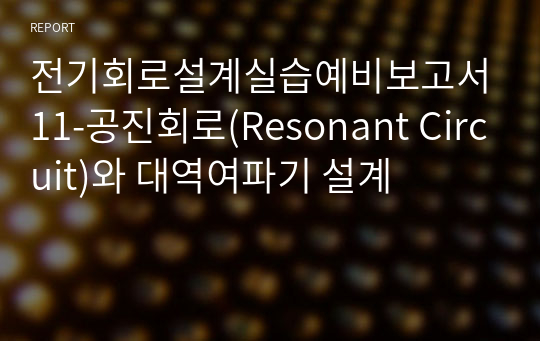 전기회로설계실습예비보고서11-공진회로(Resonant Circuit)와 대역여파기 설계