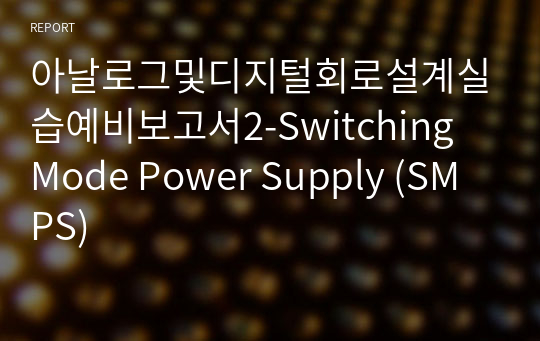 아날로그및디지털회로설계실습예비보고서2-Switching Mode Power Supply (SMPS)
