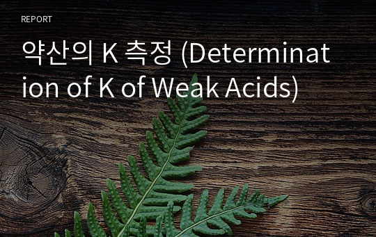 약산의 K 측정 (Determination of K of Weak Acids)