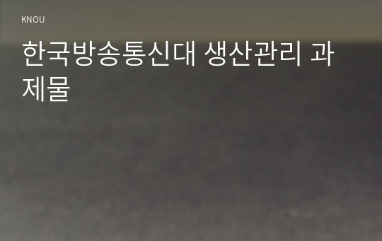 한국방송통신대 생산관리 과제물