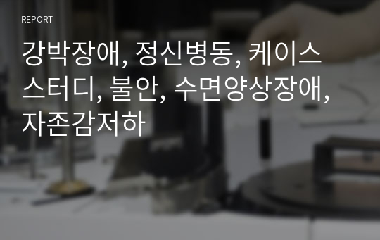 강박장애, 정신병동, 케이스스터디, 불안, 수면양상장애, 자존감저하