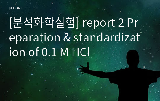 [분석화학실험] report 2 Preparation &amp; standardization of 0.1 M HCl