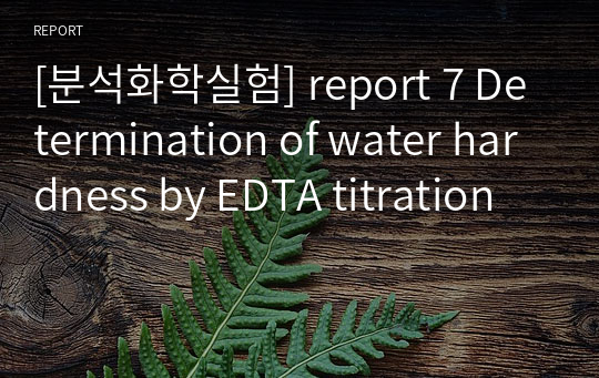 [분석화학실험] report 7 Determination of water hardness by EDTA titration
