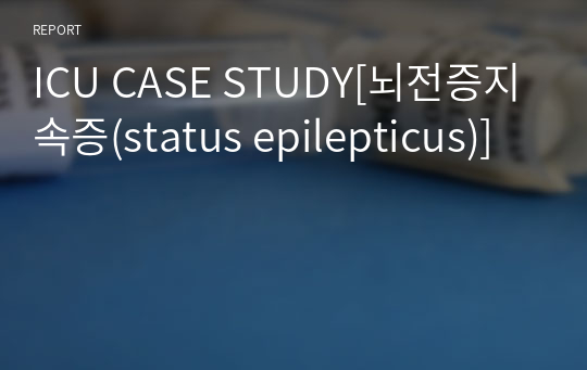 ICU CASE STUDY[뇌전증지속증(status epilepticus)]