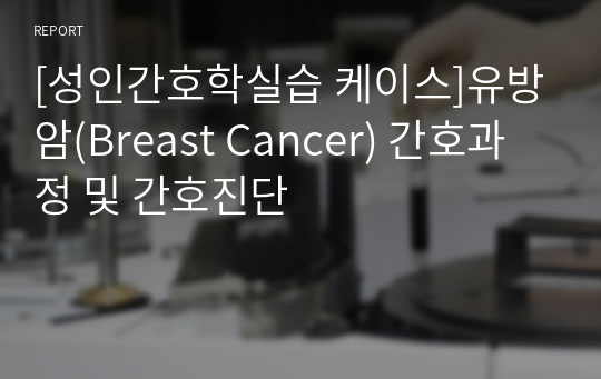 [성인간호학실습 케이스]유방암(Breast Cancer) 간호과정 및 간호진단