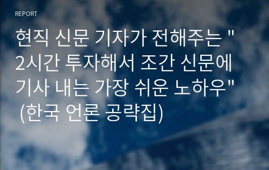 현직 신문 기자가 전해주는 &quot;2시간 투자해서 조간 신문에 기사 내는 가장 쉬운 노하우&quot; (한국 언론 공략집)