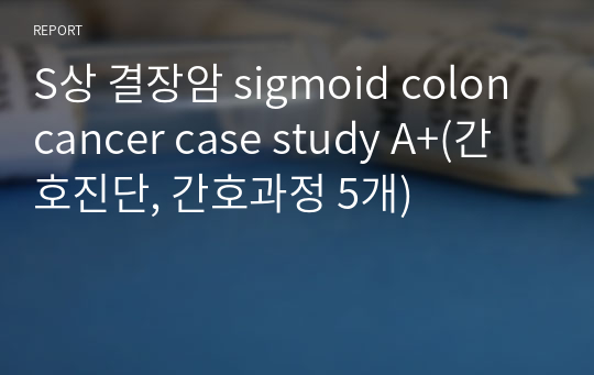 S상 결장암 sigmoid colon cancer case study A+(간호진단, 간호과정 5개)