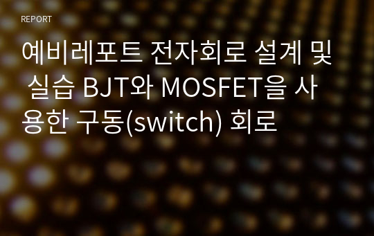 예비레포트 전자회로 설계 및 실습 BJT와 MOSFET을 사용한 구동(switch) 회로